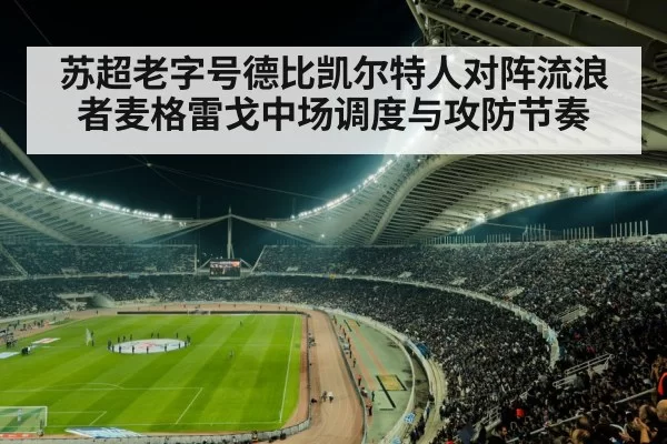 苏超老字号德比凯尔特人对阵流浪者麦格雷戈中场调度与攻防节奏